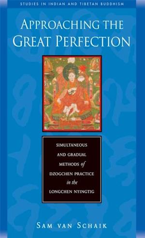 Approaching the Great Perfection : Simultaneous and Gradual Methods of Dzogchen Practice in the Longchen Nyingtig