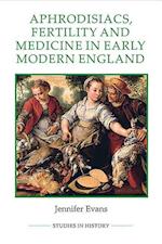 Aphrodisiacs, Fertility and Medicine in Early Modern England