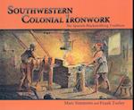 Southwestern Colonial Ironwork: The Spanish Blacksmithing Tradition from Texas to California 