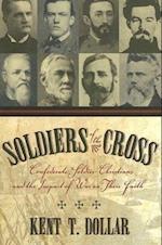 Soldiers of the Cross: Confederate Soldier-Christians and the Impact of War on Their Faith 