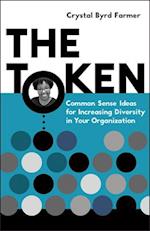 The Token : Common Sense Ideas for Increasing Diversity in Your Organization 