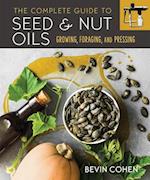 The Complete Guide to Seed and Nut Oils : Growing, Foraging, and Pressing 