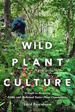 Wild Plant Culture : A Guide to Restoring Edible and Medicinal Native Plant Communities 