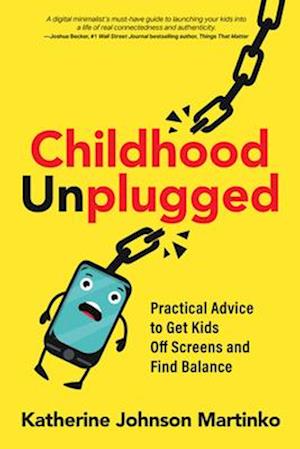 Childhood Unplugged : Practical Advice to Get Kids Off Screens and Find Balance