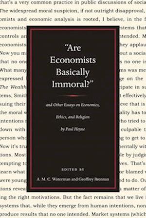 "Are Economists Basically Immoral?" and Other Essays on Economics, Ethics, and Religion by Paul Heyne