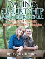 Dating, Courtship and Betrothal: Sorting Out Marriage Matters With Bible Principles