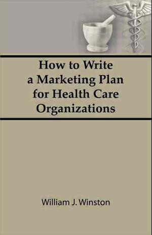 How To Write a Marketing Plan for Health Care Organizations