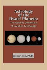 Astrology of the Dwarf Planets: The Galactic Dimension of Creation Mythology 