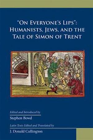 "On Everyone's Lips" Humanists, Jews, and the Tale of Simon of Trent