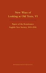 New Ways of Looking at Old Texts, VI – Papers of the Renaissance English Text Society 2011–2016
