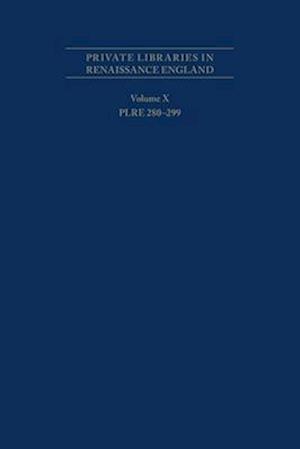 Private Libraries in Renaissance England: A Collection and Catalogue of Tudor and Early Stuart Book-Lists - Volume X PLRE 280-299