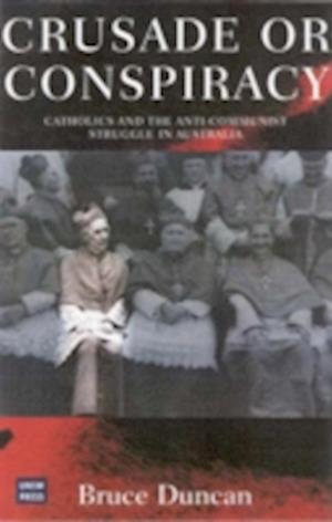 Crusade or Conspiracy? Catholics and the Anti-Communist Struggle in Australia