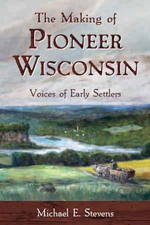 The Making of Pioneer Wisconsin