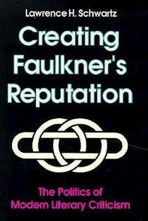 Schwartz, L:  Creating Faulkner'S Reputation