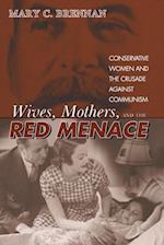 Wives, Mothers, and the Red Menace : Conservative Women and the Crusade against Communism