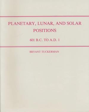 Planetary, Lunar and Solar Positions, 601 B.C. to A.D. 1, at Five-Day and Ten Day Intervals