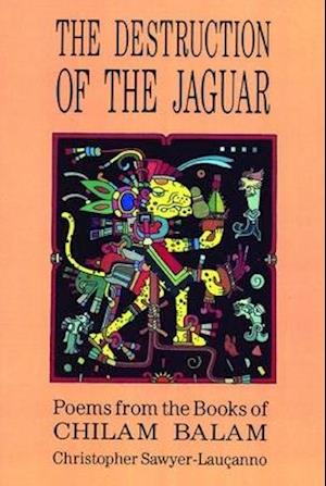 Destruction of the Jaguar : From the Books of Chilam Balam