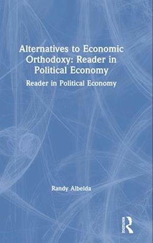 Alternatives to Economic Orthodoxy: Reader in Political Economy