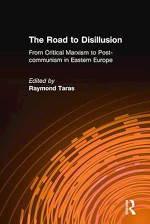 The Road to Disillusion: From Critical Marxism to Post-communism in Eastern Europe