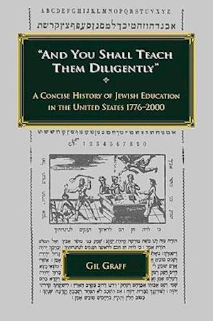 "And You Shall Teach Them Diligently" - A Concise History of Jewish Education in the United States 1776-2000