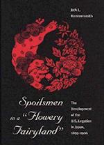 Spoilsmen in a "Flowery Fairyland" the Development of the U.S. Legation in Japan, 1859-1906