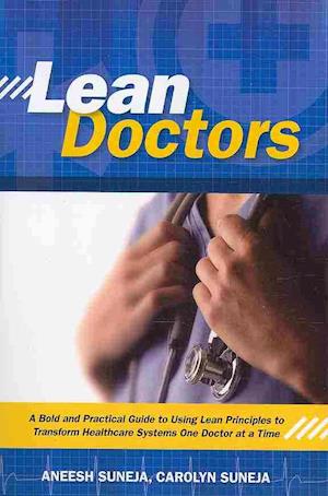 Lean Doctors: A Bold and Practical Guide to Using Lean Principles to Transform Healthcare Systems, One Doctor at a Time