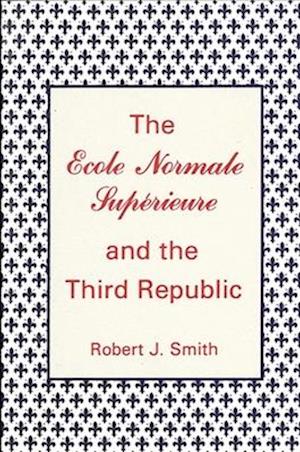 The Ecole Normale Superieure and the Third Republic