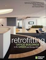 Retrofitting Office Buildings to Be Green and Energy-Efficient : Optimizing Building Performance, Tenant Satisfaction, and Financial Return