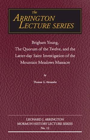 Brigham Young, the Quorum of the Twelve, and the Latter-Day Saint Investigation of the Mountain Meadows Massacre