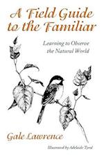 A Field Guide to the Familiar - Learning to Observe the Natural World