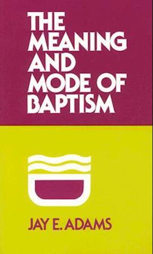The Meaning and Mode of Baptism