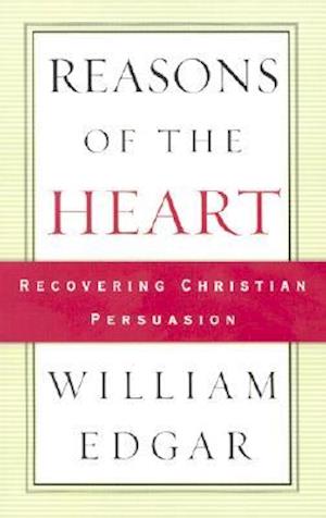 Reasons of the Heart: Recovering Christian Persuasion