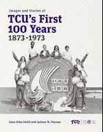 Images and Stories of Tcu's First 100 Years, 1873-1973