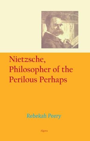 Nietzsche, Philosopher of the Perilous Perhaps