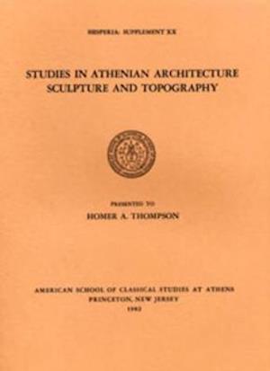 Studies in Athenian Architecture, Sculpture, and Topography Presented to Homer A. Thompson