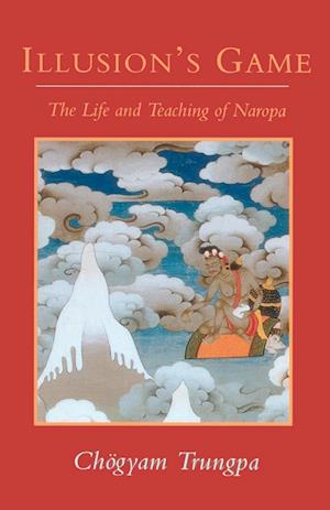 Illusion's Game, The Life and Teaching of Naropa