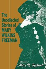 The Uncollected Stories of Mary Wilkins Freeman
