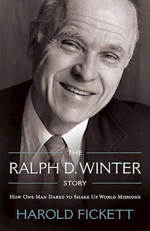 The Ralph D. Winter Story: How One Man Dared to Shake Up World Missions