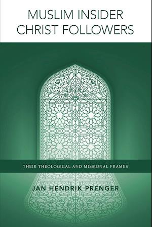 Muslim Insider Christ Followers: Their Theological and Missional Frames