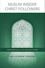 Muslim Insider Christ Followers: Their Theological and Missional Frames 