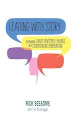 Leading with Story: Cultivating Christ-centered Leaders in a Storycentric Generation 