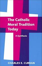 The Catholic Moral Tradition Today