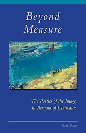 Beyond Measure: The Poetics of the Image in Bernard of Clairvaux