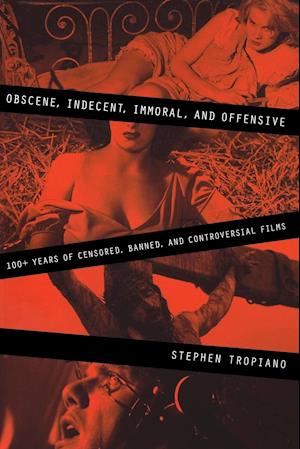 obscene, Indecent, Immoral & Offensive 100+ Years of Censored, Banned, and Controversial Films