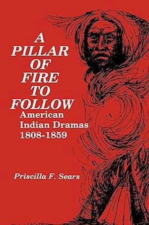 A Pillar of Fire to Follow: American Indian Dramas 1808-1859