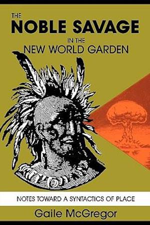 The Noble Savage in the New World Garden: Notes Toward a Syntactics of Place