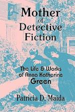 Mother of Detective Fiction: The Life and Works of Anna Katharine Green 