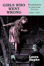 Girls Who Went Wrong: : Prostitutes in American Fiction, 1885-1917 