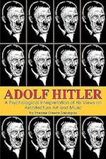 Adolf Hitler: A Psychological Interpretation of His Views on Architecture, Art, and Music 