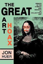 The Great Art Hoax: Essays in the Comedy and Insanity of Collectible Art 
